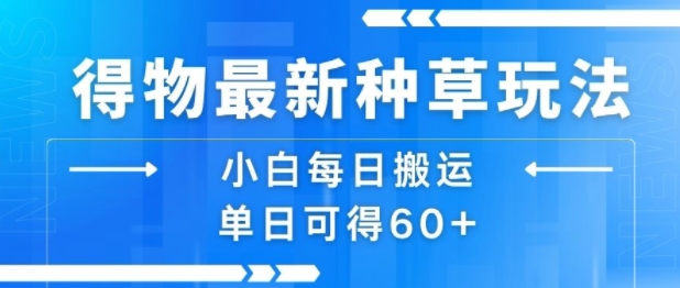得物最新种草玩法，小白每日搬运单日可得60+-旺仔资源库