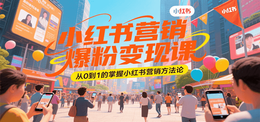 小红书营销爆粉变现课，从0到1的掌握小红书营销方法论-旺仔资源库