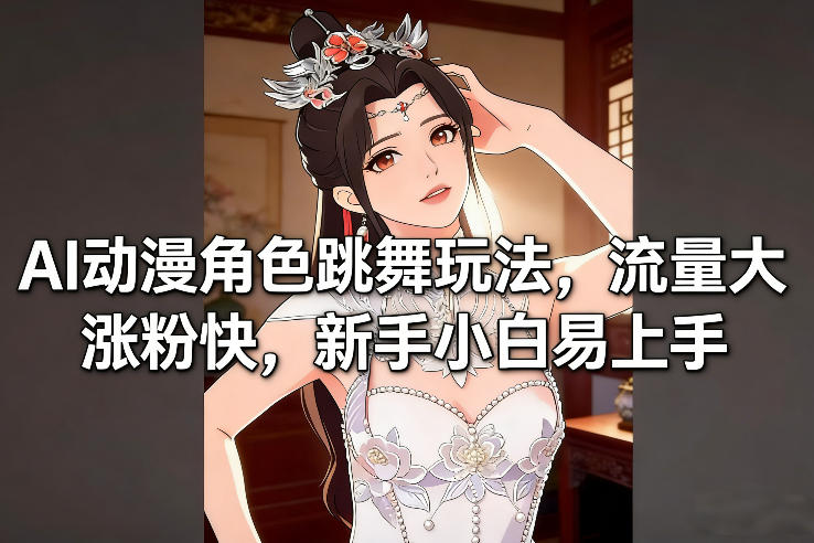 AI动漫角色跳舞玩法，流量大涨粉快，新手小白易上手-旺仔资源库