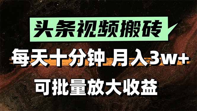 头条视频搬砖，每天10分钟，小白轻松月入3万+，可批量放大收益-旺仔资源库