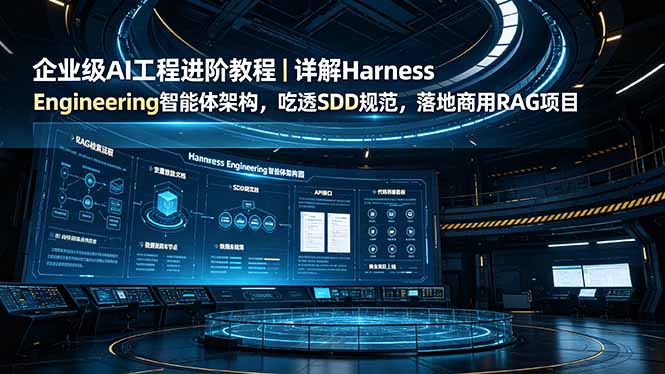 企业级AI工程进阶教程｜详解Harness Engineering智能体架构，吃透SDD规范，落地商用RAG项目-旺仔资源库