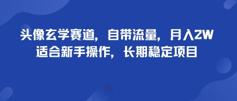头像玄学赛道，自带流量，月入2W，适合新手操作，长期稳定项目-旺仔资源库