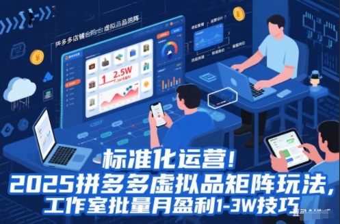 标准化运营！2025拼多多虚拟品矩阵玩法，工作室批量月盈利1-3W技巧【揭秘】-旺仔资源库