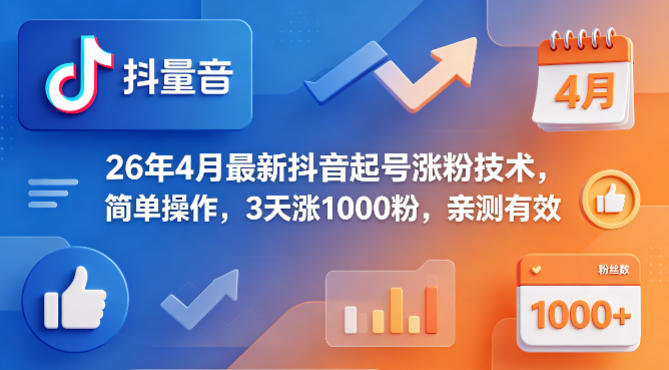 26年4月最新抖音起号涨粉技术，简单操作，3天涨1000粉，亲测有效-旺仔资源库