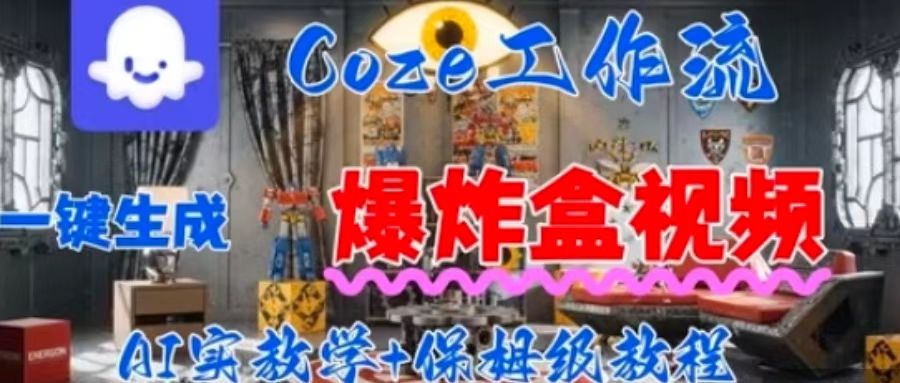 Coez扣子工作一键生成爆炸盒短视频，全流程保姆级教程-旺仔资源库