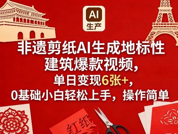 非遗剪纸AI生成地标性建筑爆款视频，单日变现6张+，0基础小白轻松上手，操作简单-旺仔资源库