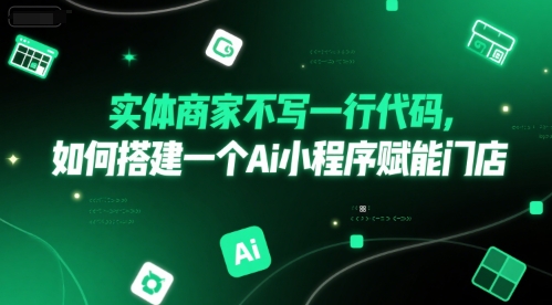 实体商家不写一行代码，如何搭建一个Ai小程序赋能门店-旺仔资源库