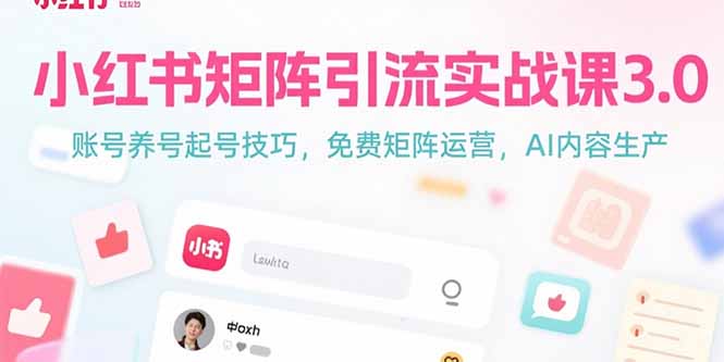 小红书矩阵引流实战课3.0：账号养号起号技巧，免裴矩阵运营，AI内容生产-旺仔资源库