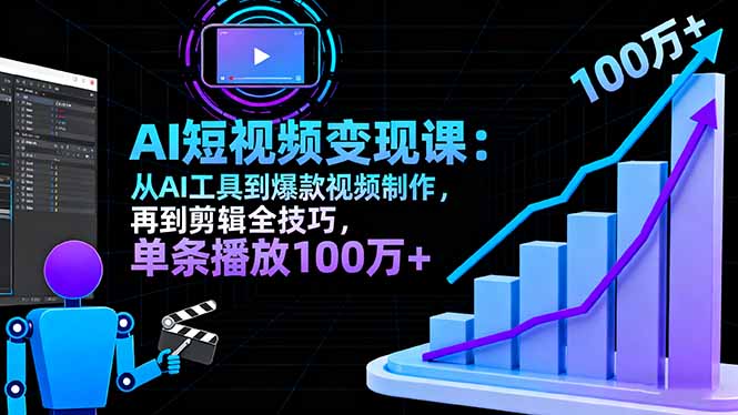 AI+短视频变现10月课：从AI工具到爆款视频制作+剪辑全技巧 单条播放100w+-旺仔资源库