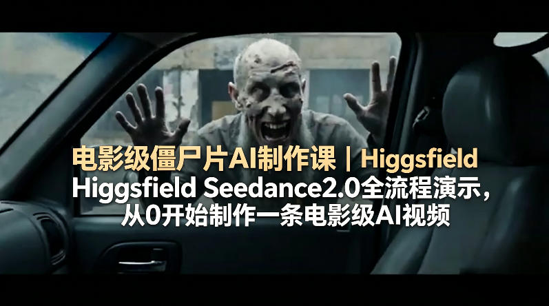 电影级僵尸片AI制作课｜Higgsfield Seedance2.0全流程演示，从0开始制作一条电影级AI视频-旺仔资源库