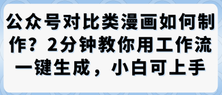 公众号对比类漫画制作教学，2分钟教你用工作流一键生成，小白可上手-旺仔资源库