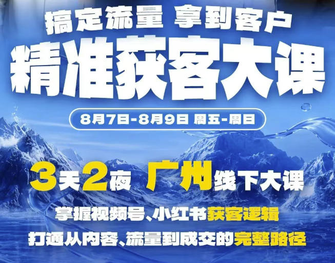 精准获客实战大课,掌握视频号、小红书获客逻辑,打通从内容、流量到成交的完整路径(广州站8.7-9)-旺仔资源库