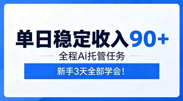 单日稳定收入90+,全程Ai托管任务,新手3天学会!【揭秘】-旺仔资源库