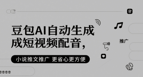 豆包AI自动生成短视频配音，小说推文推广更省心更方便-旺仔资源库
