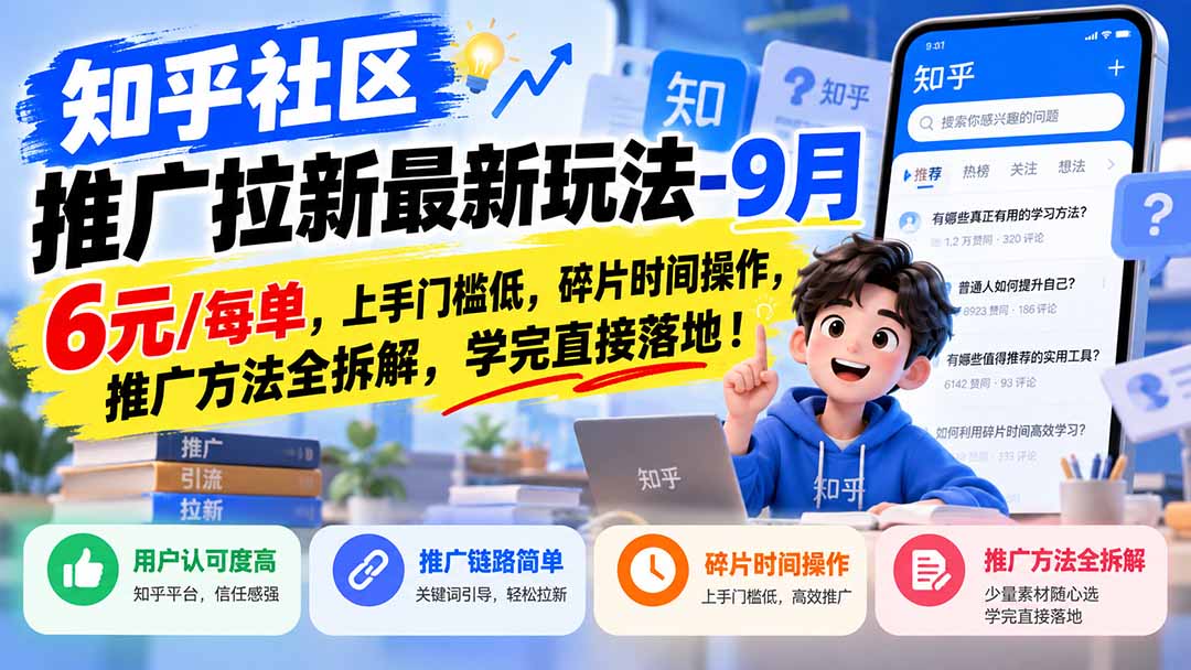 知乎社区推广拉新最新玩法-9月:6元/每单,上手门槛低,碎片时间操作,推广方法全拆解,学完直接落地!-旺仔资源库