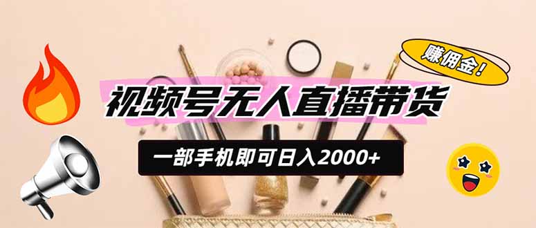 视频号无人直播带货，一部手机即可日入2000+，躺赚商家CPS佣金-旺仔资源库