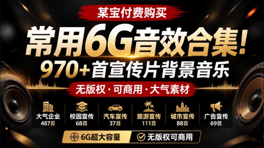 某宝付费购买,常用6G音效合集!970+首宣传片背景音乐,无版权可商用大气素材,分类清晰,高质量内容-旺仔资源库