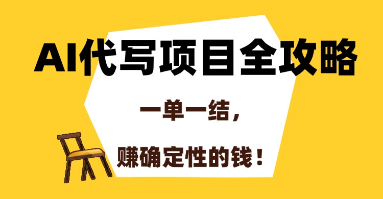 AI代写项目全攻略，一单一结，赚确定性的钱！-旺仔资源库