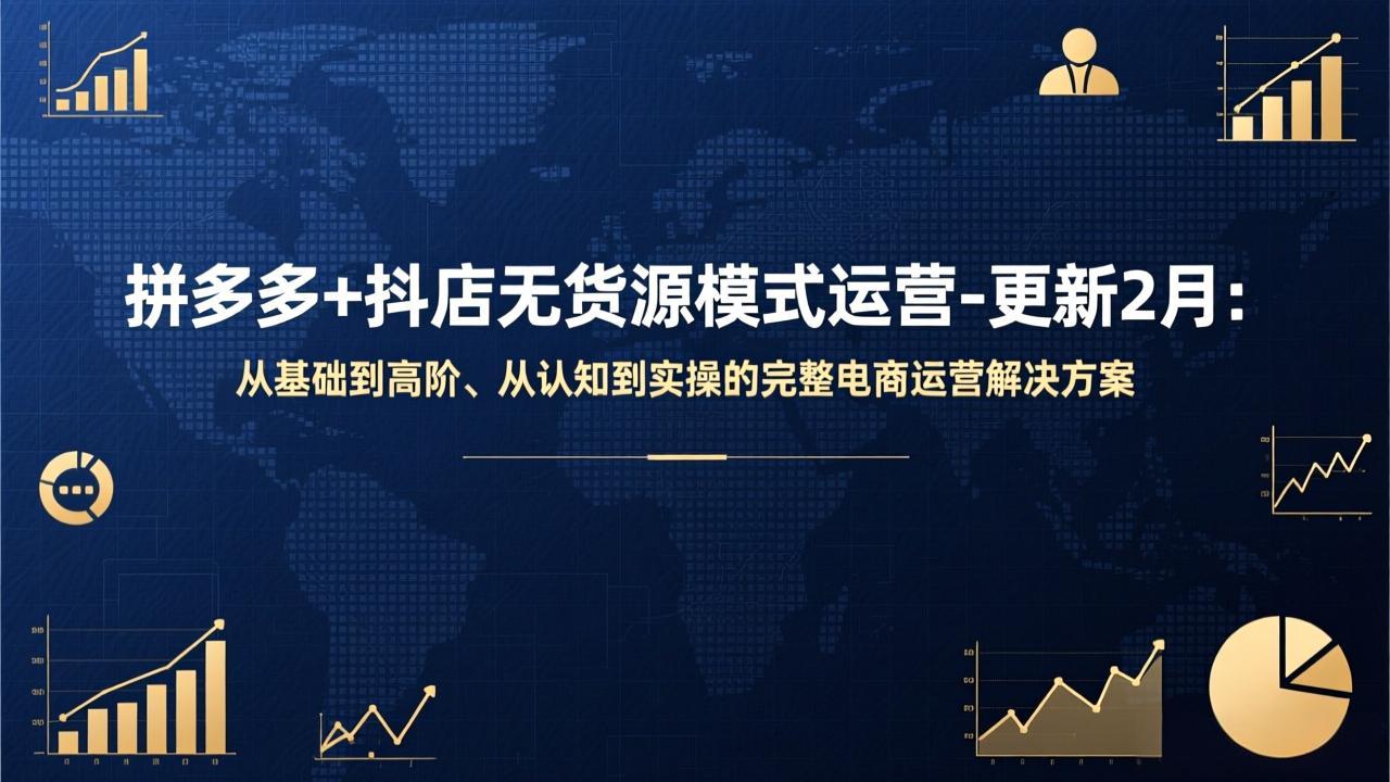 拼多多+抖店无货源模式运营-更新2月：从基础到高阶、从认知到实操的完整电商运营解决方案-旺仔资源库