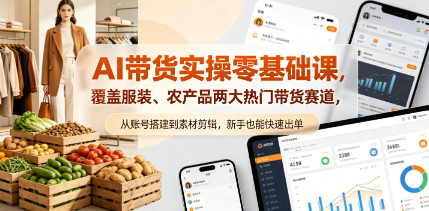 AI带货实操零基础课，覆盖服装、农产品两大热门带货赛道，从账号搭建到素材剪辑，新手也能快速出单-旺仔资源库