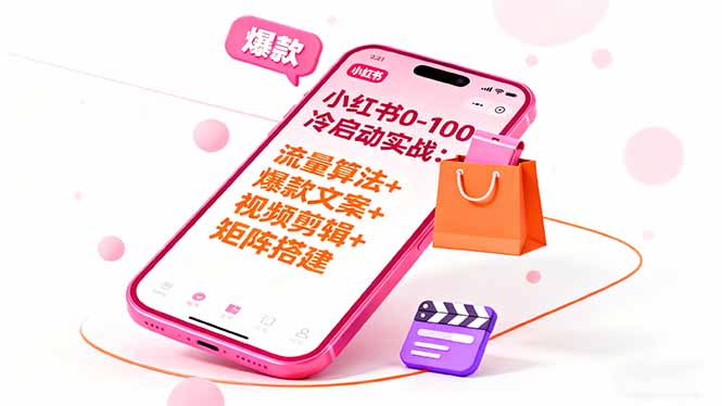 小红书0-100冷启动实战：流量算法+爆款选品+爆款文案+视频剪辑+矩阵搭建-旺仔资源库
