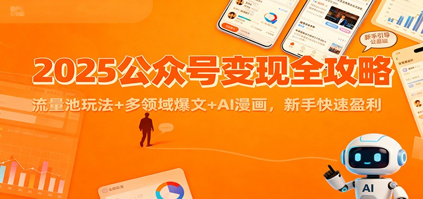2025公众号变现全攻略：流量池玩法+多领域爆文+AI漫画，新手快速盈利-旺仔资源库