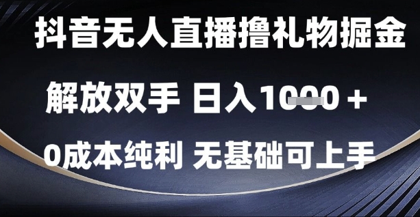 抖音无人直播撸礼物掘金，解放双手，日入1k，0成本纯利，无基础可上手【揭秘】-旺仔资源库