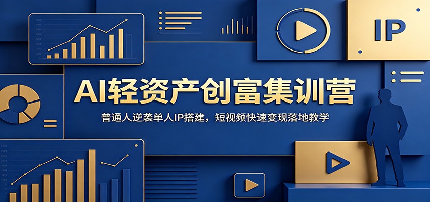 AI轻资产创富集训营：普通人逆袭单人IP搭建，短视频快速变现落地教学-旺仔资源库