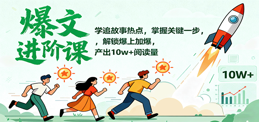 爆文进阶课：学追故事热点，掌握关键一步，解锁爆上加爆，产出10w+阅读量-旺仔资源库