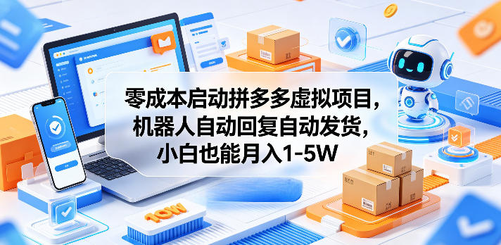 零成本启动拼多多虚拟项目,机器人自动回复自动发货,小白也能月入1-5W【揭秘】-旺仔资源库