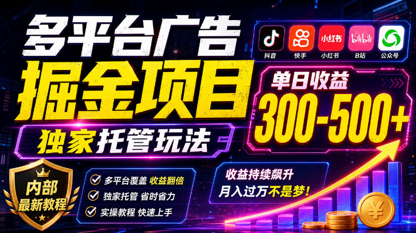 多平台广告掘金项目,独家托管玩法,一天300-500+,内部最新教程【揭秘】-旺仔资源库