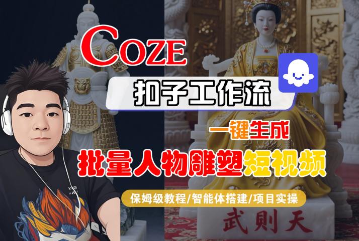 Coze扣子工作流一键生成批量人物雕塑短视频，保姆级教程-智能体搭建-项目实操-旺仔资源库