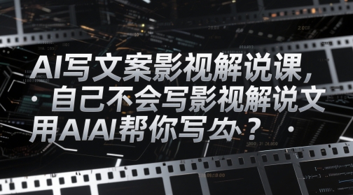 AI写文案影视解说课，自己不会写影视解说文案怎么办？用AI帮你写-旺仔资源库
