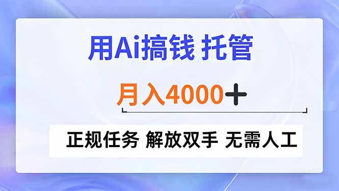 用Ai搞钱，托管，月入4000+， 正规任务 解放双手 无需人工-旺仔资源库