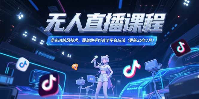 无人直播课程，非实时防风技术，覆盖快手抖音全平台玩法(更新25年7月-旺仔资源库