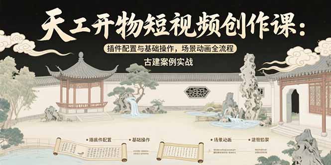天工开物短视频创作课：插件配置与基础操作，场景动画全流程 古建案例实战-旺仔资源库