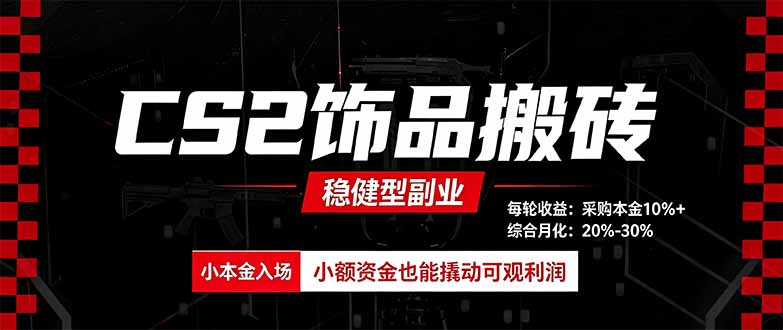 CS2饰品搬砖,每轮收益为采购本金的10%+,综合月化为20-30%,稳健型副业-旺仔资源库
