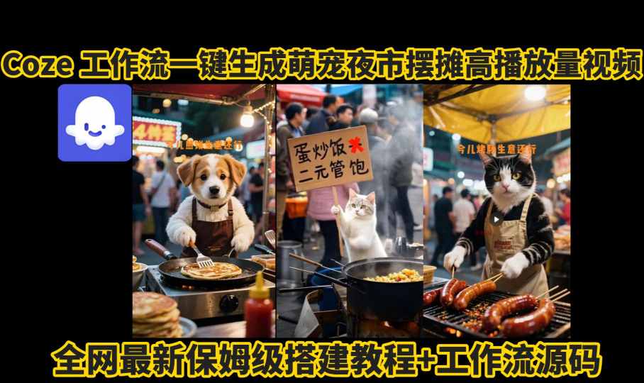 coze工作流一键生成萌宠夜市摆摊AI高赞高播放量视频保姆级拆解教程-旺仔资源库