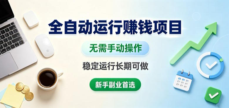 全自动运行賺钱项目，无需手动操作，稳定运行长期可做，新手副业首选【揭秘】-旺仔资源库