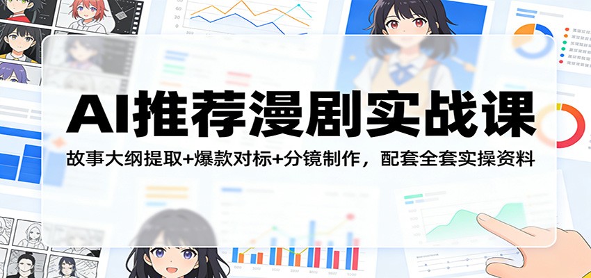 AI推荐漫剧实战课：故事大纲提取+爆款对标+分镜制作，配套全套实操资料-旺仔资源库
