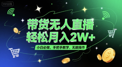 带货无人直播，轻松月入2W+，小白必做，手把手教学，无脑操作(附学习资料)-旺仔资源库