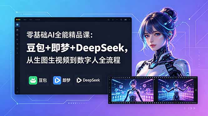 零基础AI全能精品课:豆包+即梦+DeepSeek,从生图生视频到数字人全流程-旺仔资源库