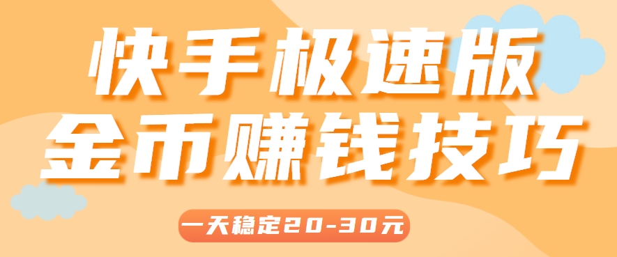 一天稳定收入20-30元，这4个方法，让你快速掌握快手极速版金币赚钱技巧(附详细教程)-旺仔资源库