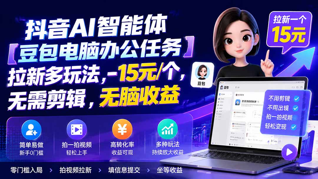 抖音AI智能体【豆包电脑办公任务】拉新多玩法 15元/个,无需剪辑,无脑收益-旺仔资源库