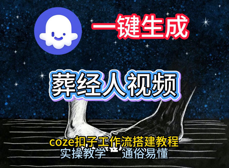 通过Coze工作流，一键生成《葬经人》爆火短视频，实操搭建教学课，通俗易懂-旺仔资源库