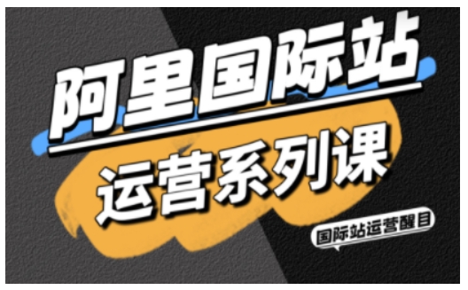 阿里国际站运营系列课，涵盖精准引流、直通车与全站推实战SOP，搭配AI效率工具包与高阶增长玩法-旺仔资源库