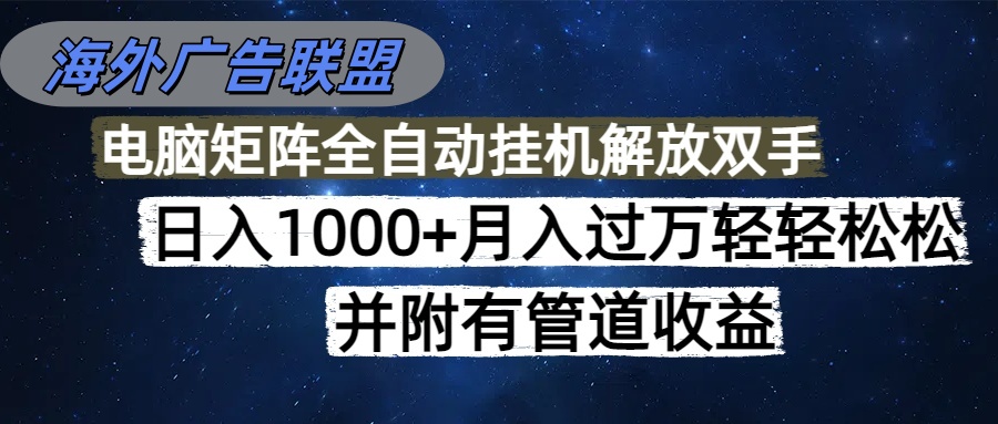 海外广告联盟每天几分钟日入1000+无脑操作，可矩阵并附有管道收益-旺仔资源库