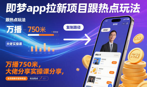 即梦app拉新项目跟热点玩法，万播750米，大佬分享实操课分享，全流程教你复制收益-旺仔资源库