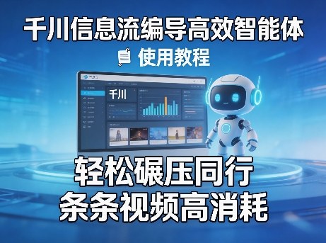 千川信息流编导高效智能体+使用教程，轻松碾压同行，实现条条视频高消耗-旺仔资源库