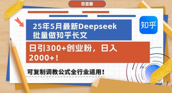 25年5月最新Deepseek批量做知乎长文，日引300+创业粉，日入1k+，可复制调教公式全行业适用-旺仔资源库